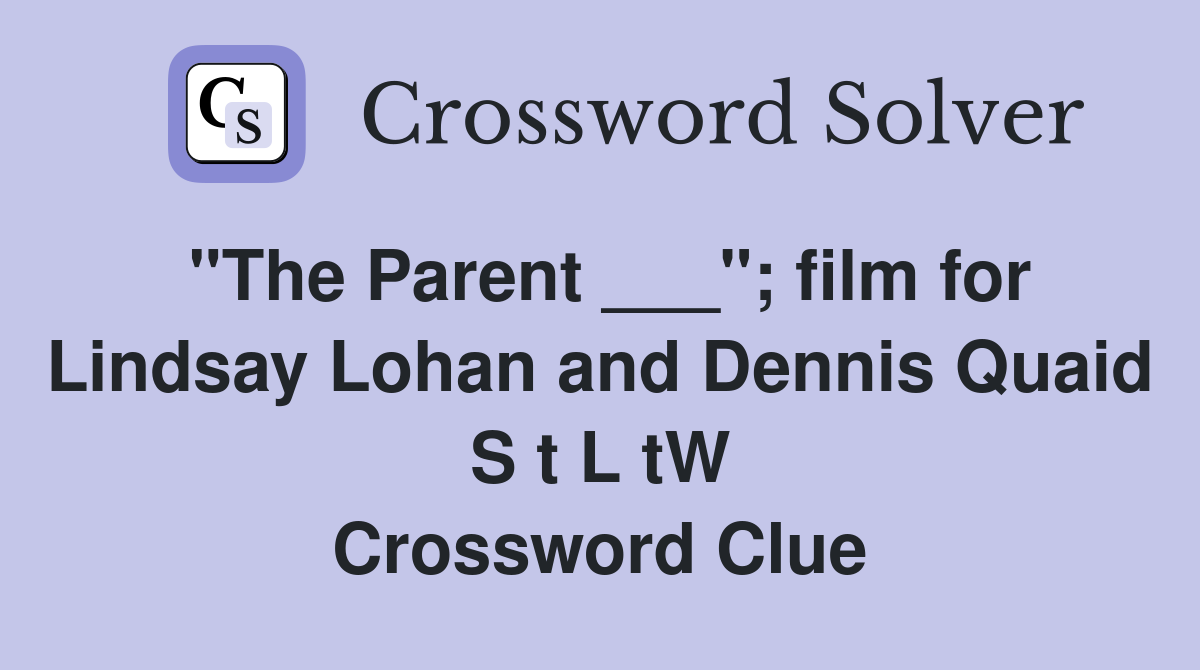 "The Parent ___"; film for Lindsay Lohan and Dennis Quaid S t L tW Crossword Clue