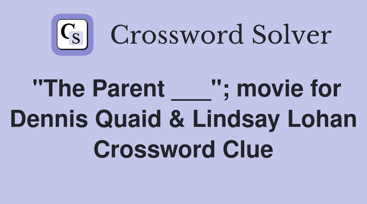 "The Parent ___"; movie for Dennis Quaid & Lindsay Lohan Crossword Clue