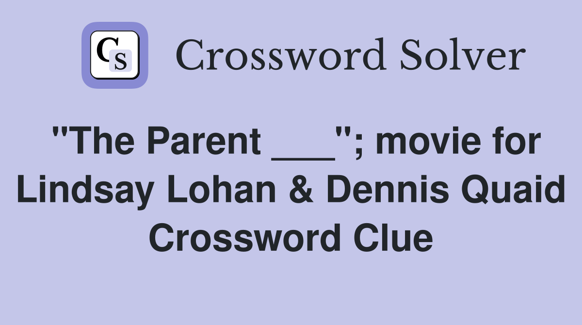 "The Parent ___"; movie for Lindsay Lohan & Dennis Quaid Crossword Clue