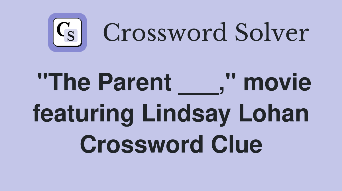 "The Parent ___," movie featuring Lindsay Lohan Crossword Clue