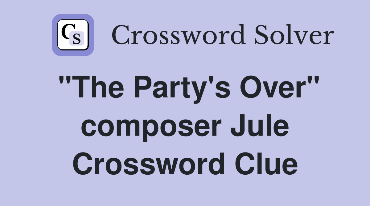 "The Party's Over" composer Jule Crossword Clue
