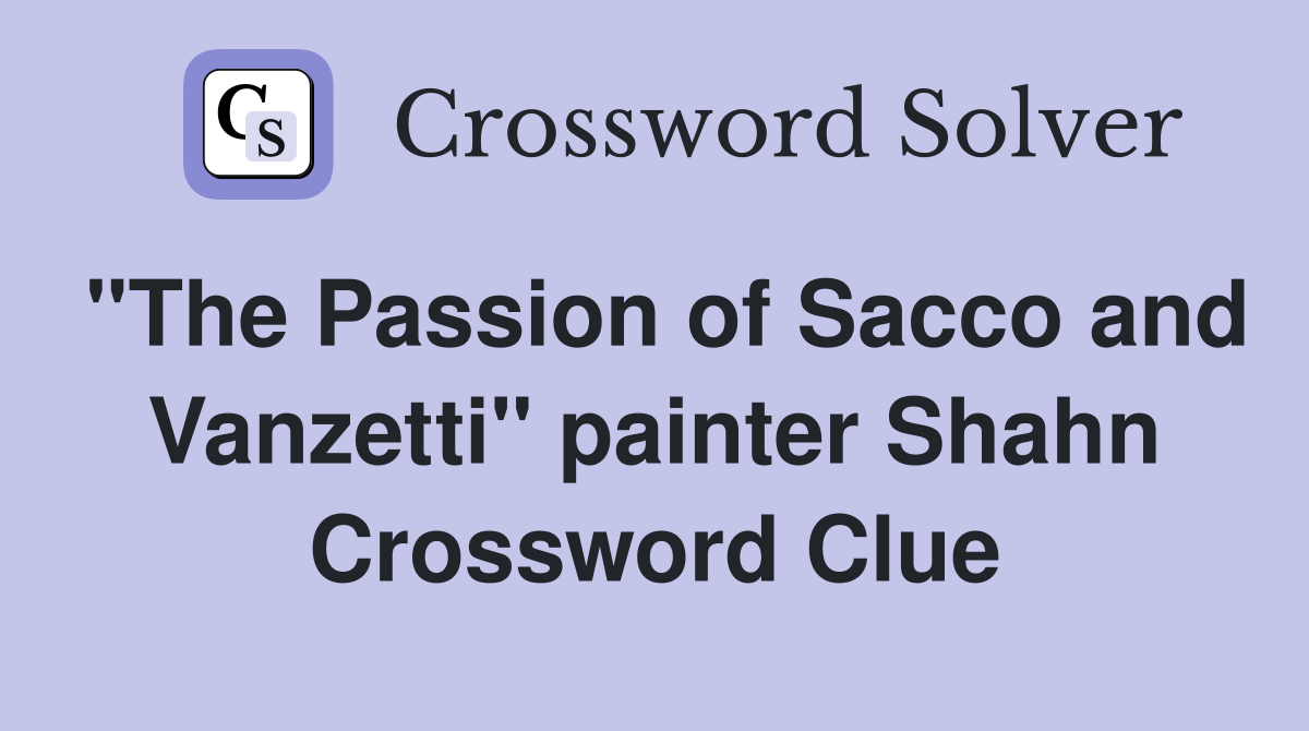"The Passion of Sacco and Vanzetti" painter Shahn Crossword Clue