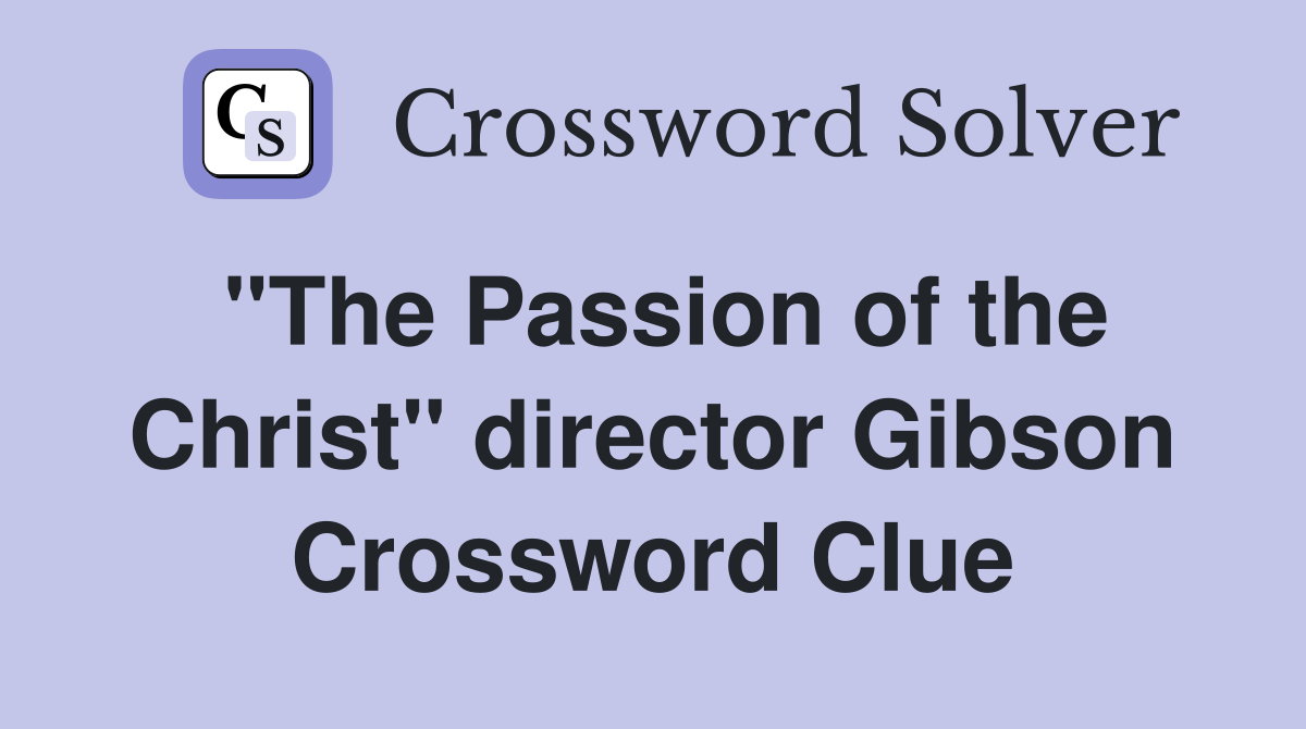 "The Passion of the Christ" director Gibson Crossword Clue