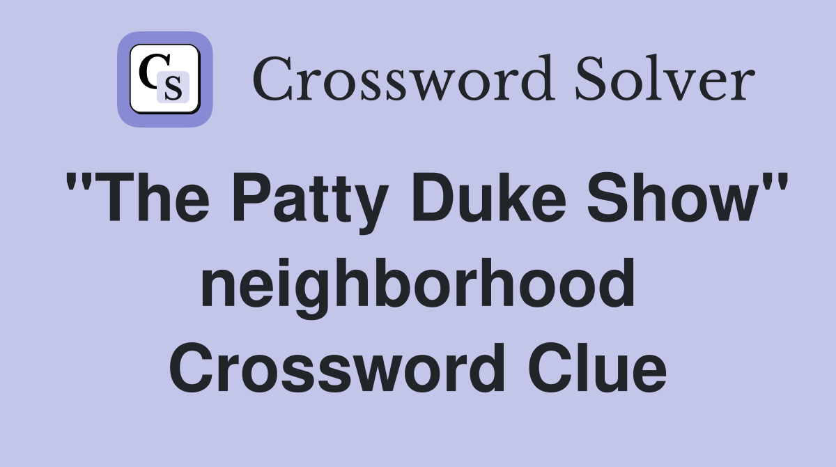 "The Patty Duke Show" neighborhood Crossword Clue