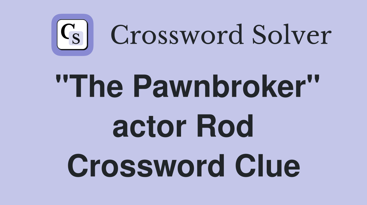 "The Pawnbroker" actor Rod Crossword Clue