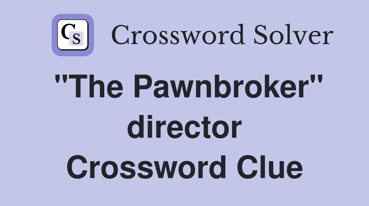 "The Pawnbroker" director Crossword Clue