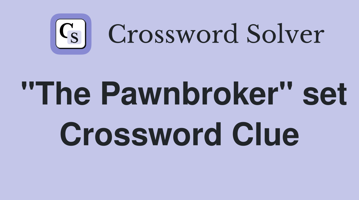 "The Pawnbroker" set Crossword Clue