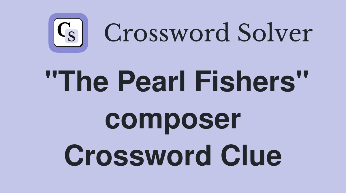 "The Pearl Fishers" composer Crossword Clue