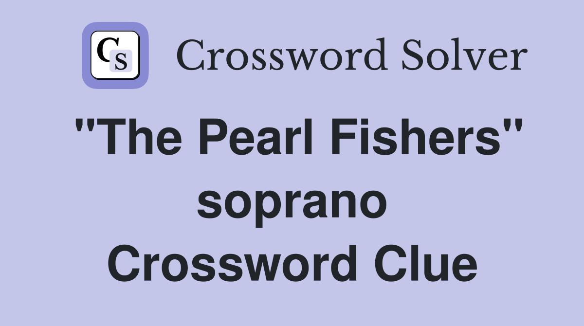 "The Pearl Fishers" soprano Crossword Clue