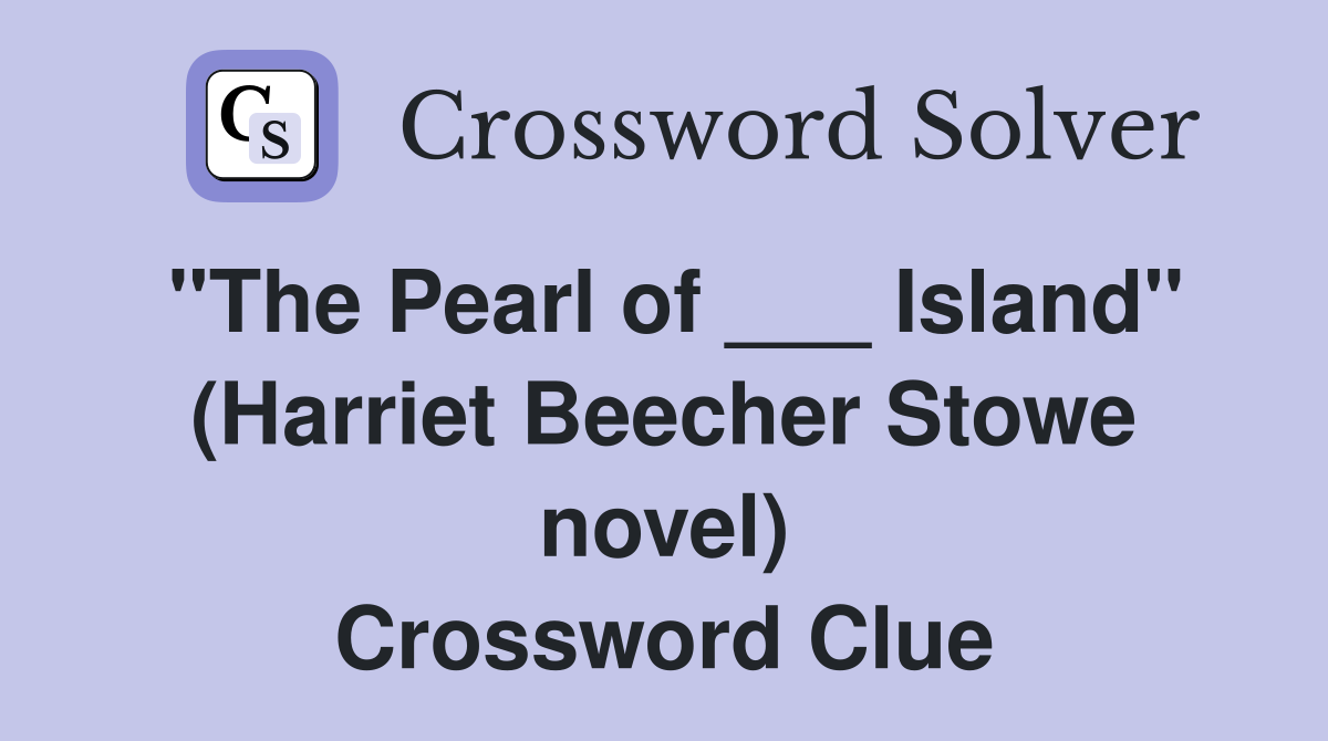 "The Pearl of ___ Island" (Harriet Beecher Stowe novel) Crossword Clue