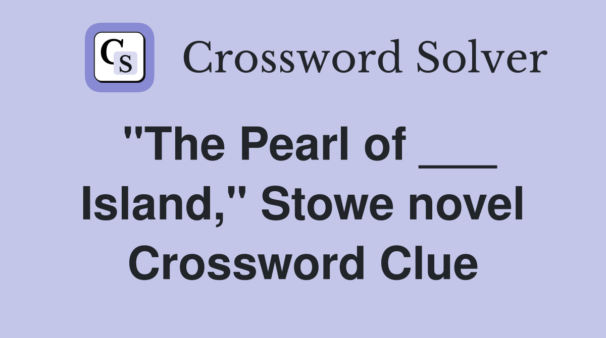 "The Pearl of ___ Island," Stowe novel Crossword Clue