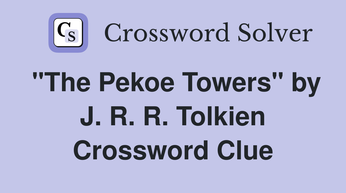 "The Pekoe Towers" by J. R. R. Tolkien Crossword Clue