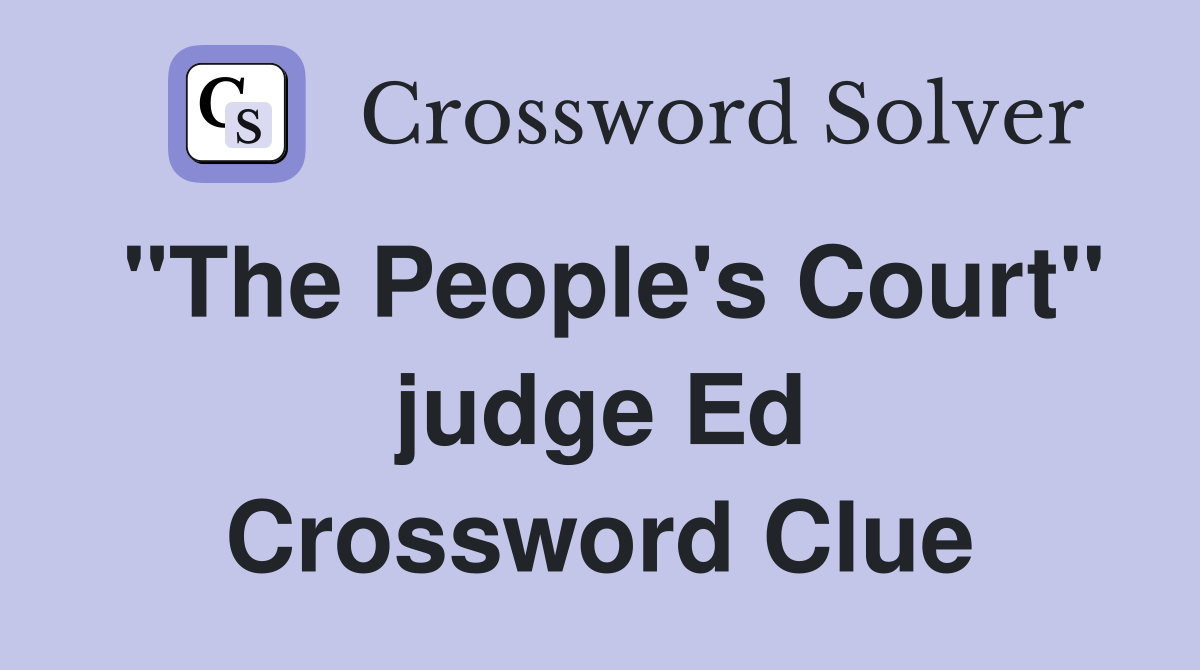 "The People's Court" judge Ed Crossword Clue