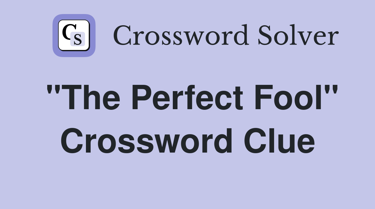 "The Perfect Fool" Crossword Clue