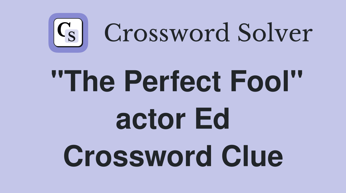 "The Perfect Fool" actor Ed Crossword Clue
