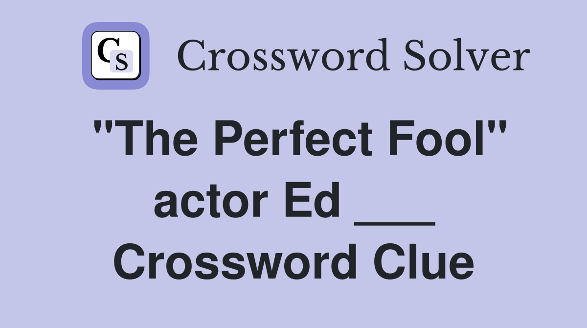 "The Perfect Fool" actor Ed ___ Crossword Clue