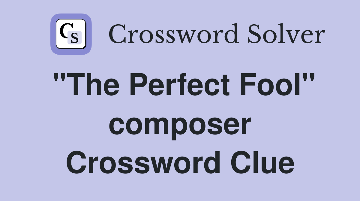 "The Perfect Fool" composer Crossword Clue