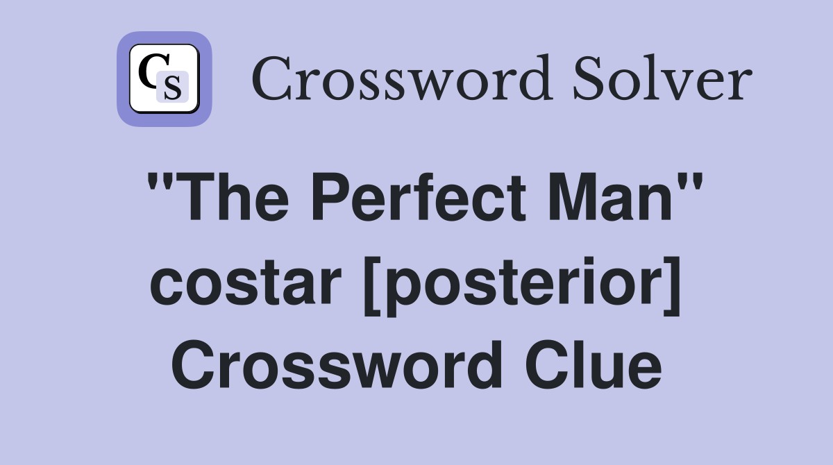 "The Perfect Man" costar [posterior] Crossword Clue