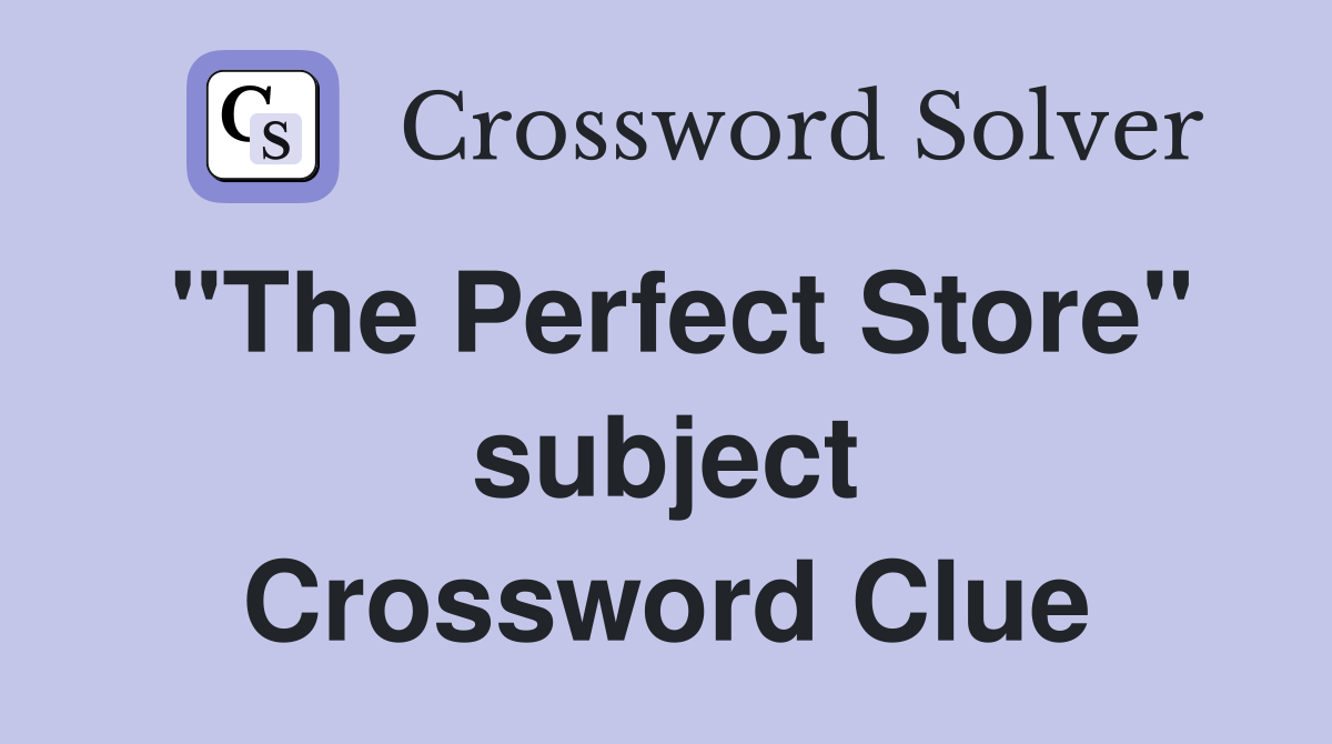 "The Perfect Store" subject Crossword Clue