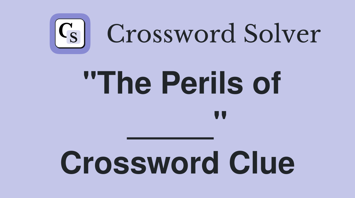 "The Perils of _____" Crossword Clue
