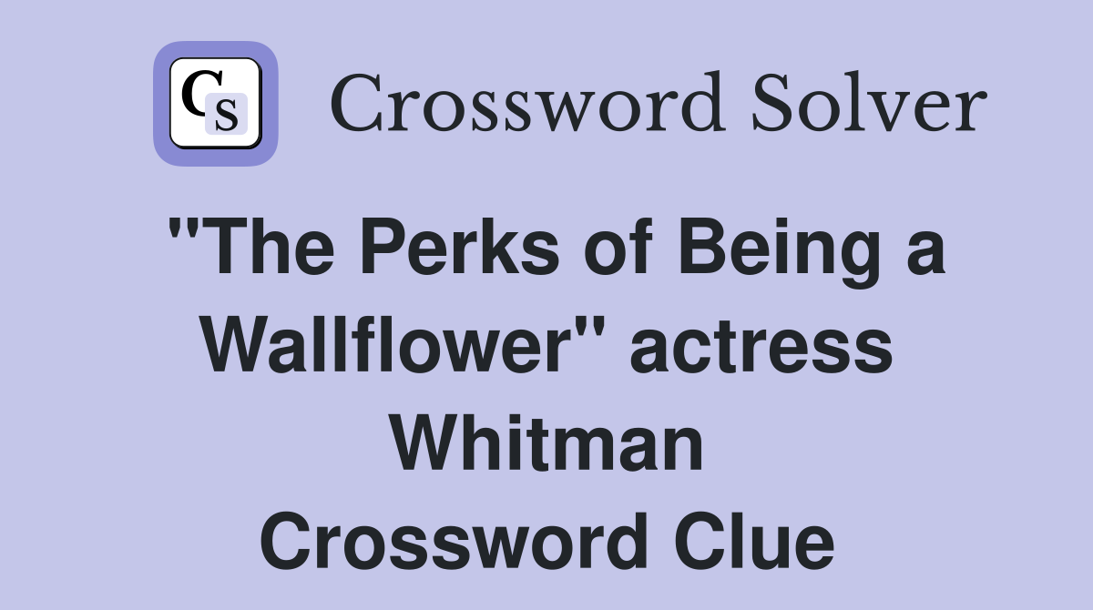"The Perks of Being a Wallflower" actress Whitman Crossword Clue