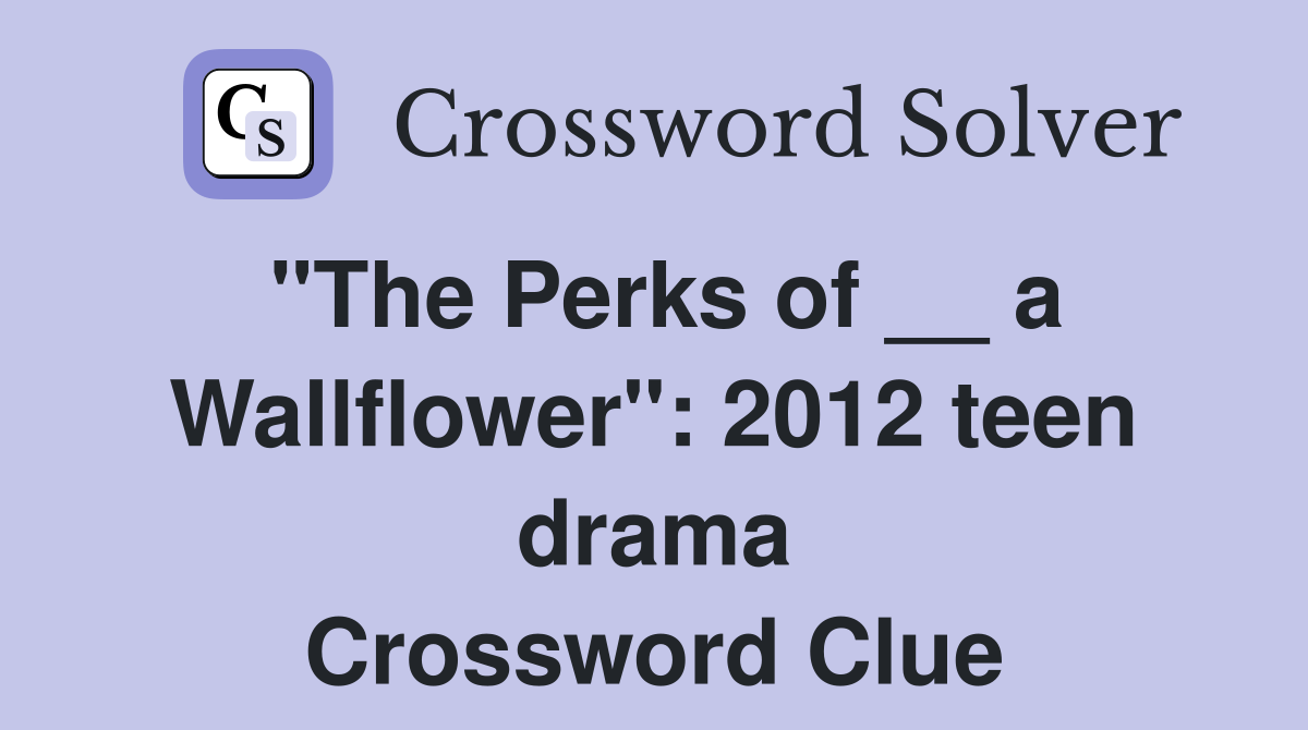 "The Perks of __ a Wallflower": 2012 teen drama Crossword Clue