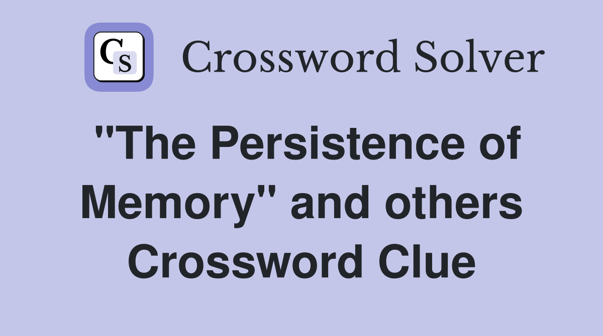 "The Persistence of Memory" and others Crossword Clue