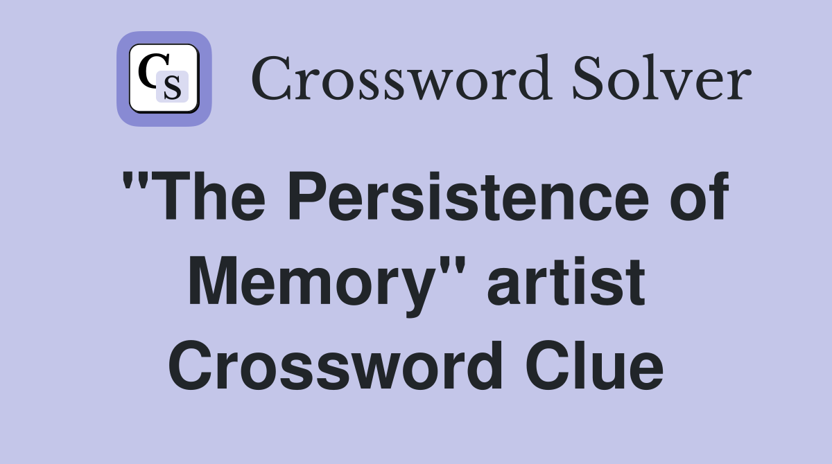 "The Persistence of Memory" artist Crossword Clue