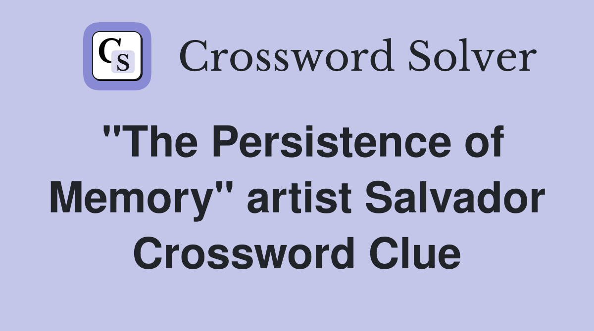 "The Persistence of Memory" artist Salvador Crossword Clue