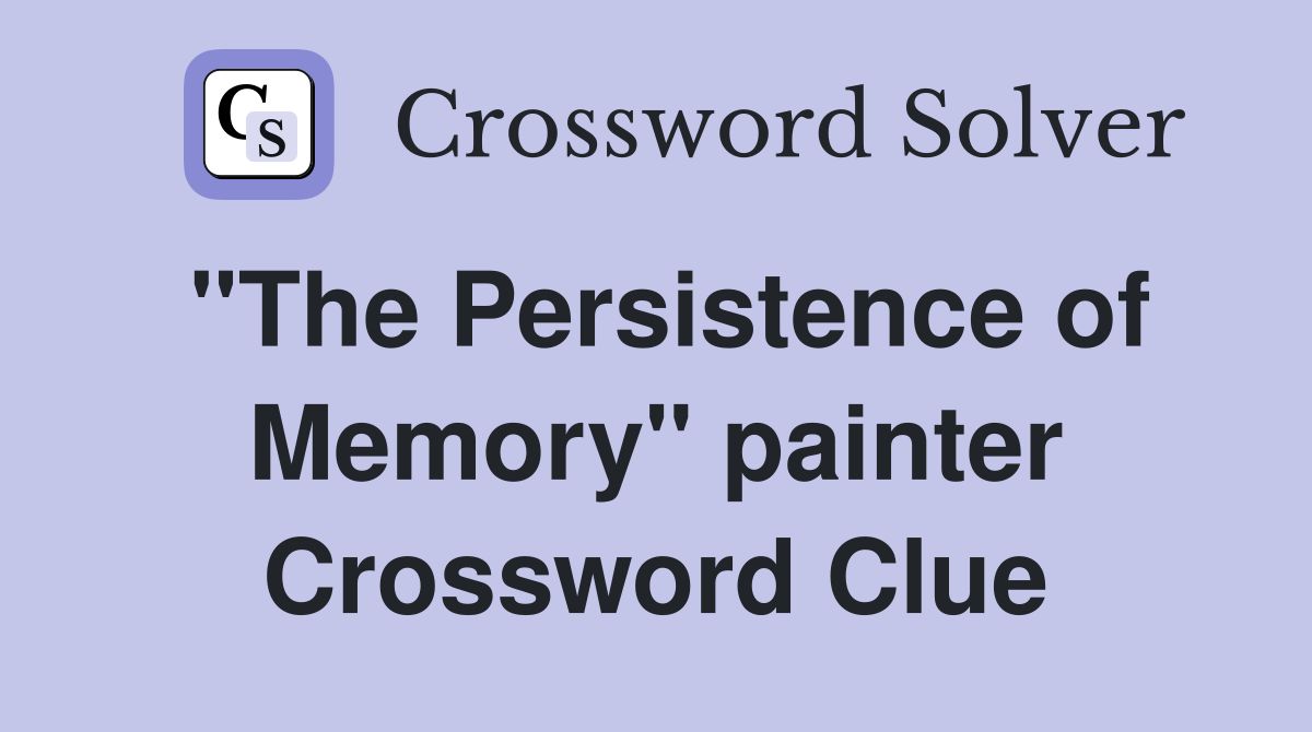 "The Persistence of Memory" painter Crossword Clue