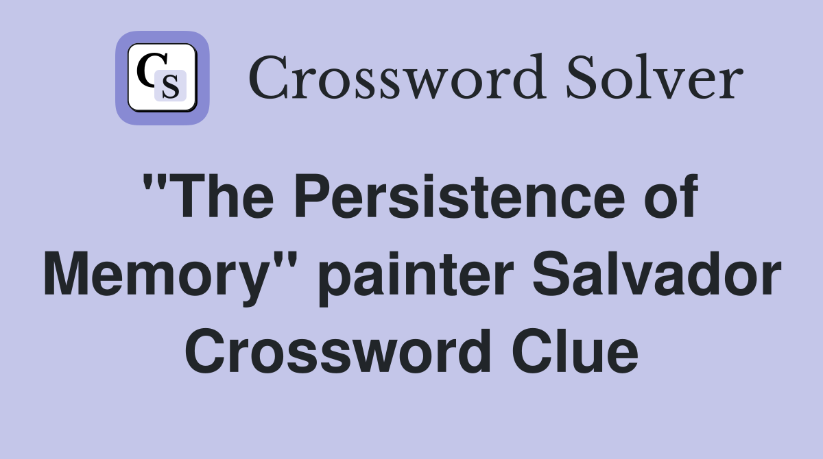 "The Persistence of Memory" painter Salvador Crossword Clue