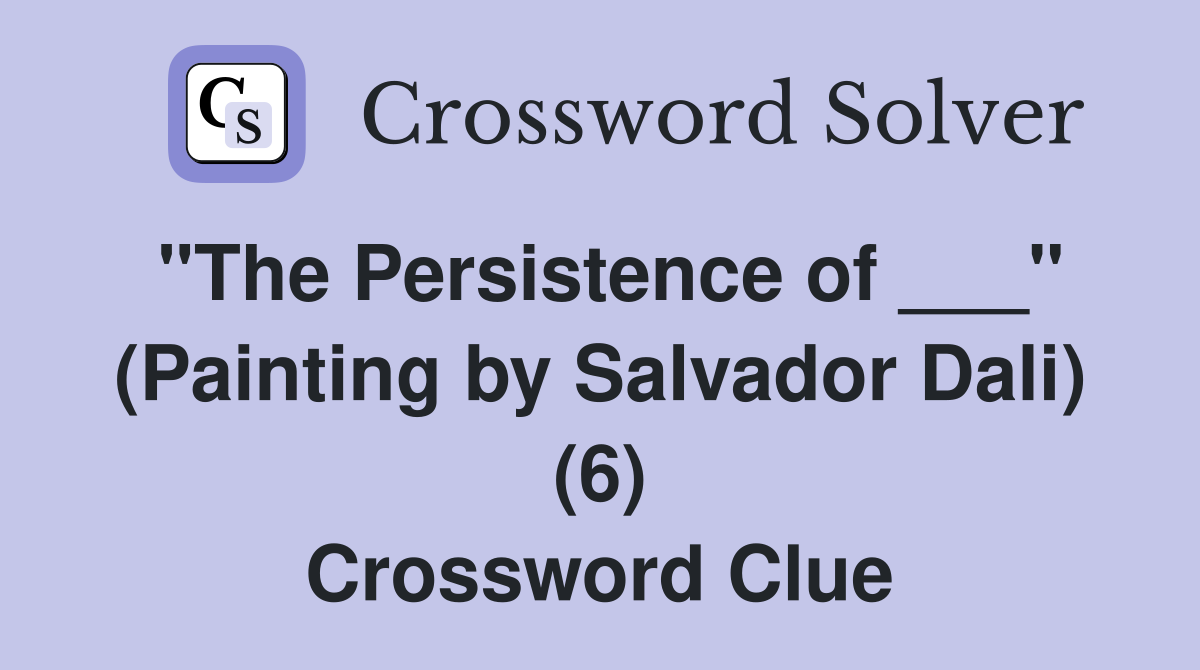 "The Persistence of ___" (Painting by Salvador Dali) (6) Crossword Clue