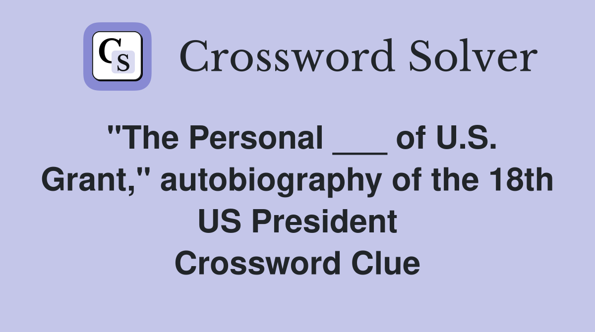 "The Personal ___ of U.S. Grant," autobiography of the 18th US President Crossword Clue