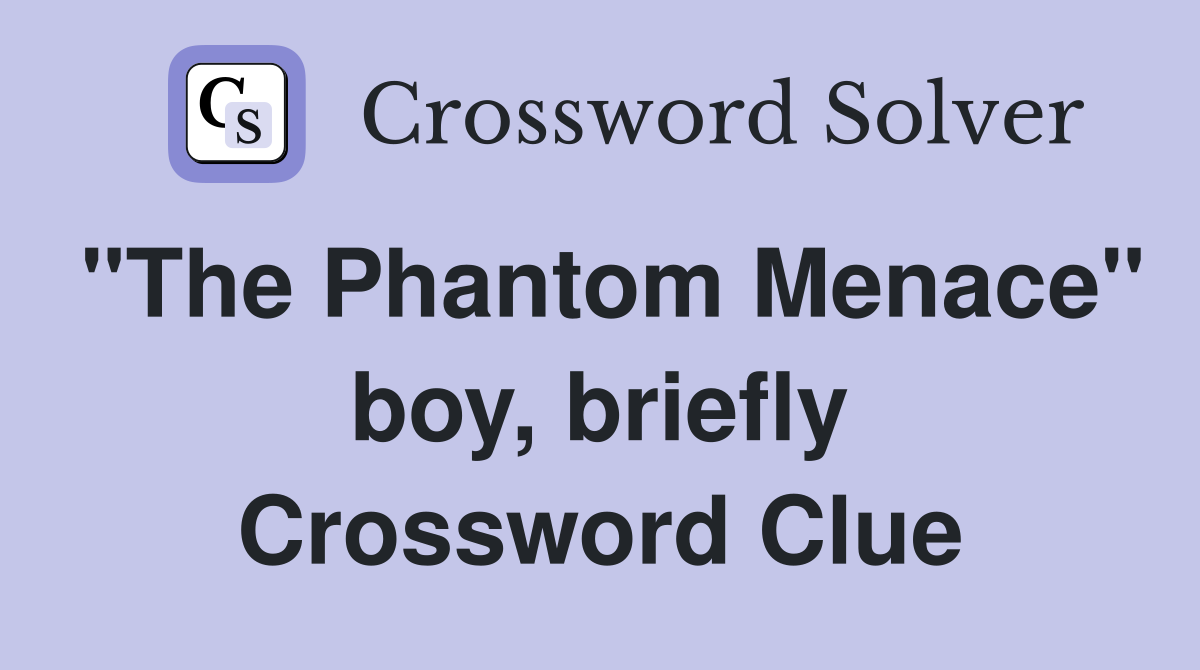 "The Phantom Menace" boy, briefly Crossword Clue