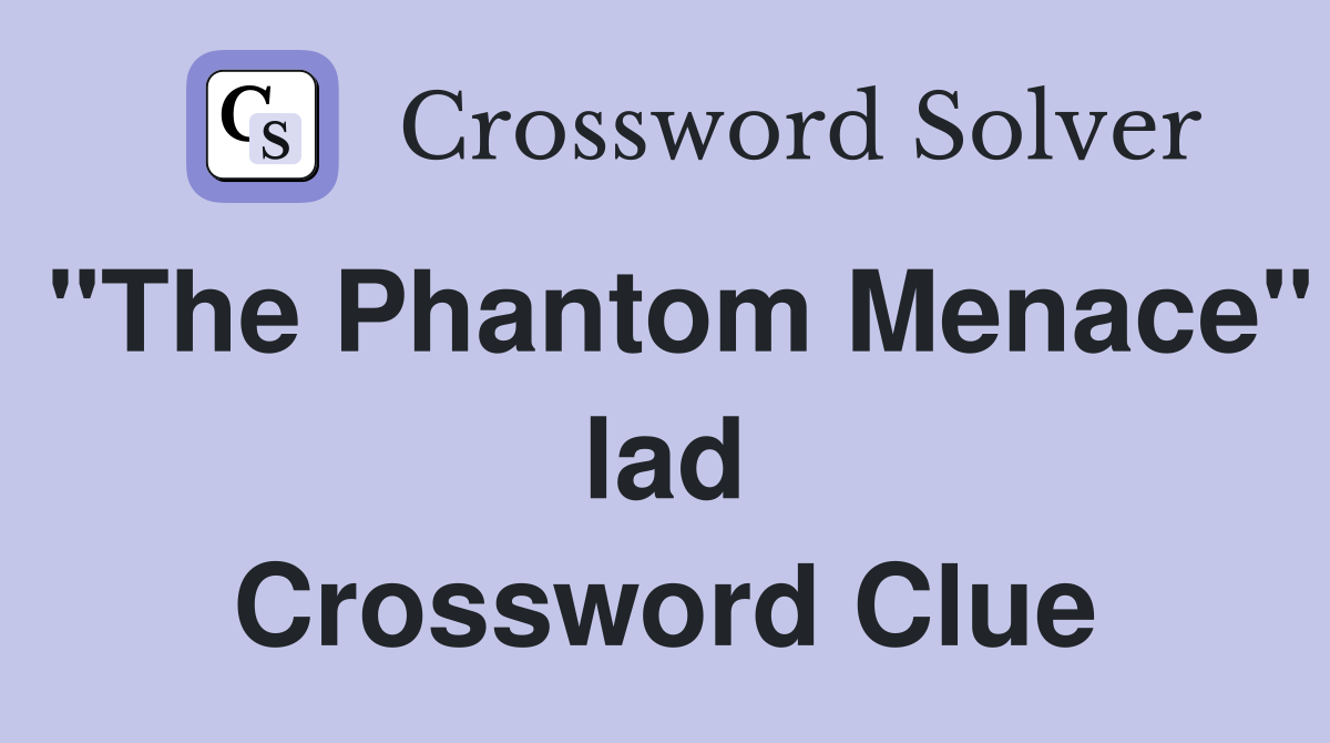 "The Phantom Menace" lad Crossword Clue