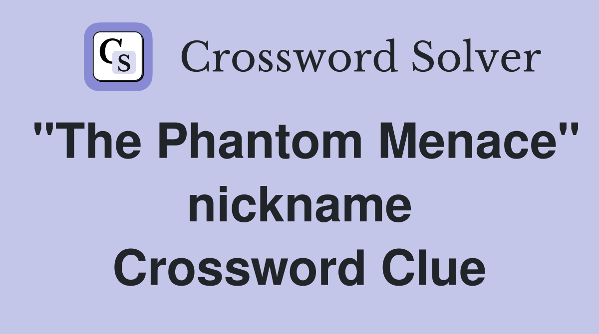 "The Phantom Menace" nickname Crossword Clue