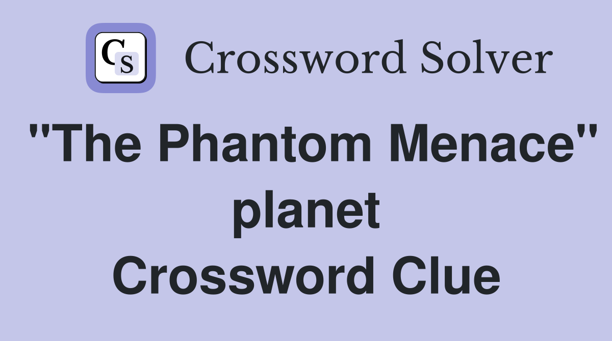 "The Phantom Menace" planet Crossword Clue