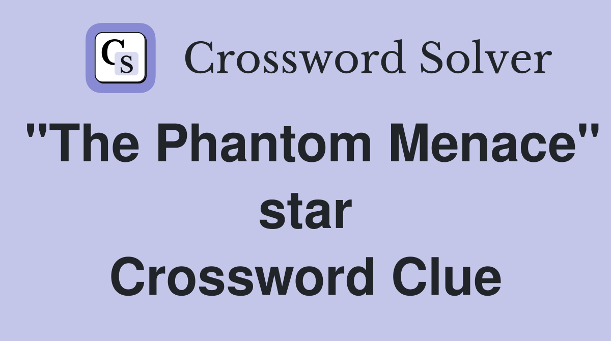 "The Phantom Menace" star Crossword Clue