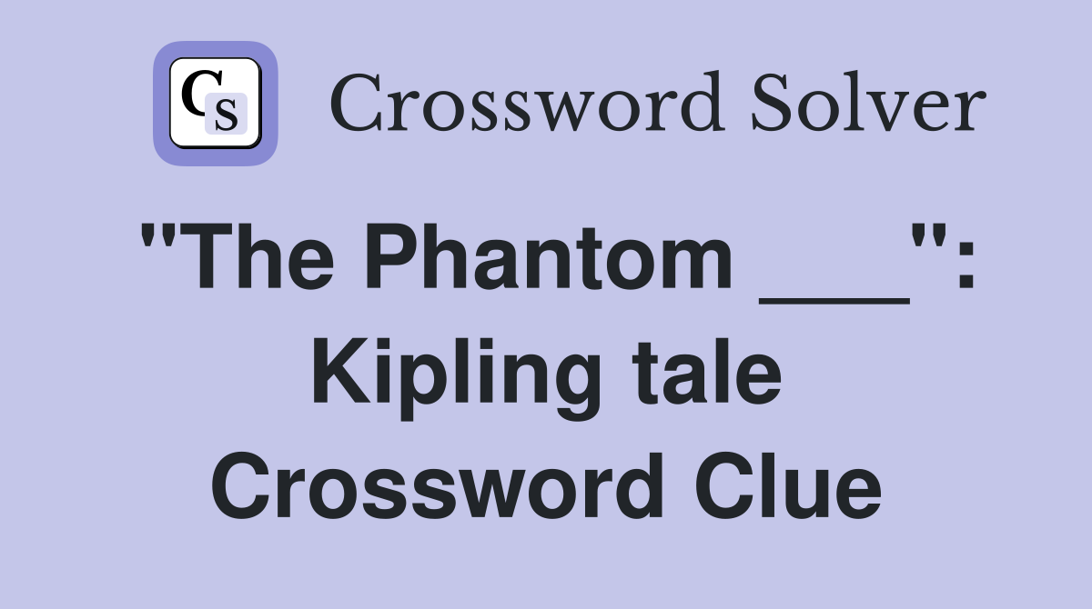 "The Phantom ___": Kipling tale Crossword Clue