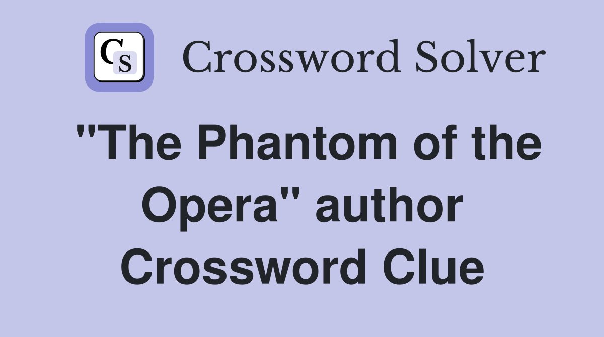 "The Phantom of the Opera" author Crossword Clue