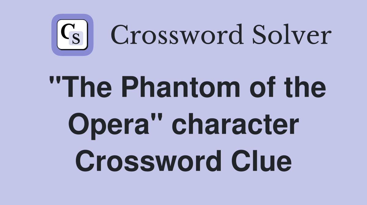 "The Phantom of the Opera" character Crossword Clue