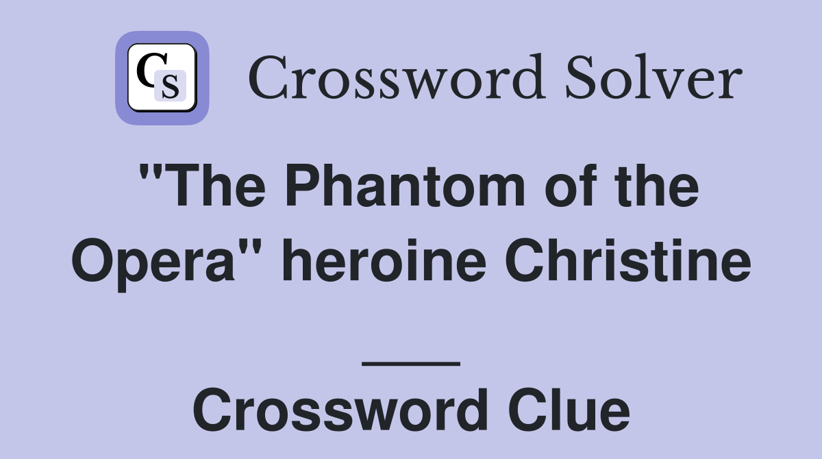 "The Phantom of the Opera" heroine Christine ___ Crossword Clue