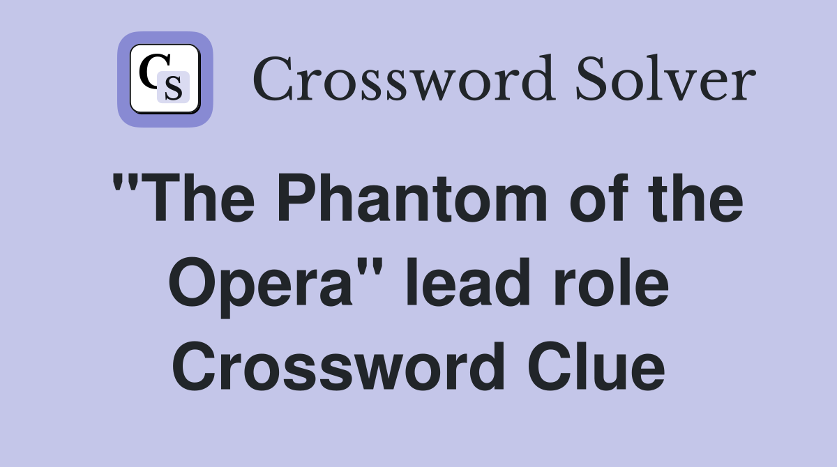 "The Phantom of the Opera" lead role Crossword Clue