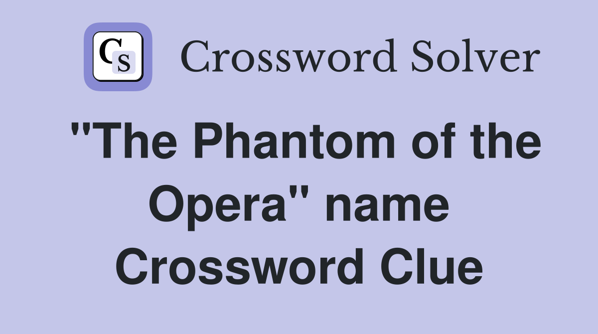 "The Phantom of the Opera" name Crossword Clue