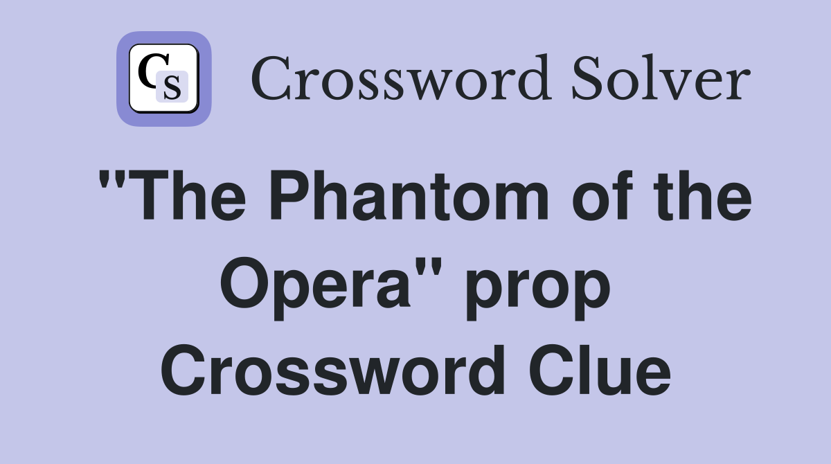 "The Phantom of the Opera" prop Crossword Clue