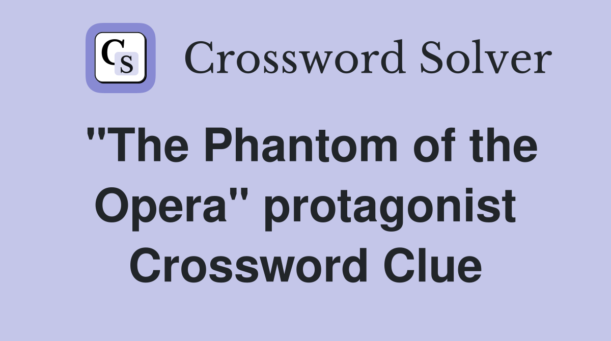 "The Phantom of the Opera" protagonist Crossword Clue