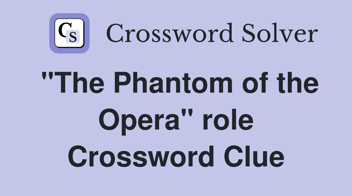 "The Phantom of the Opera" role Crossword Clue