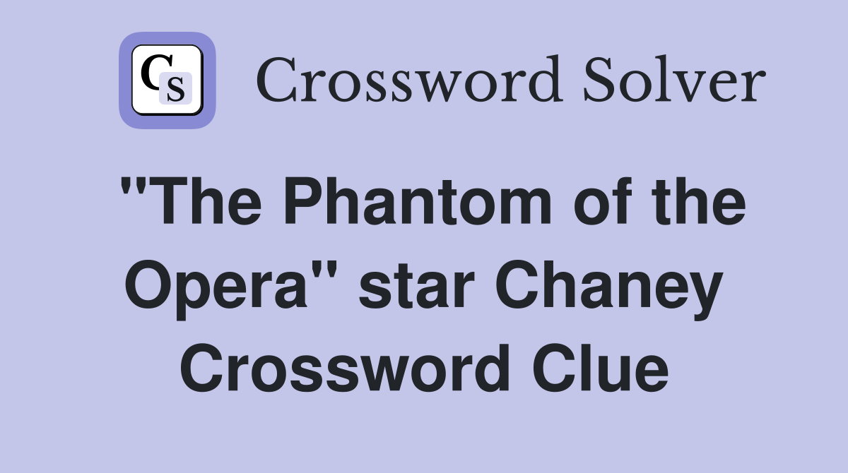 "The Phantom of the Opera" star Chaney Crossword Clue