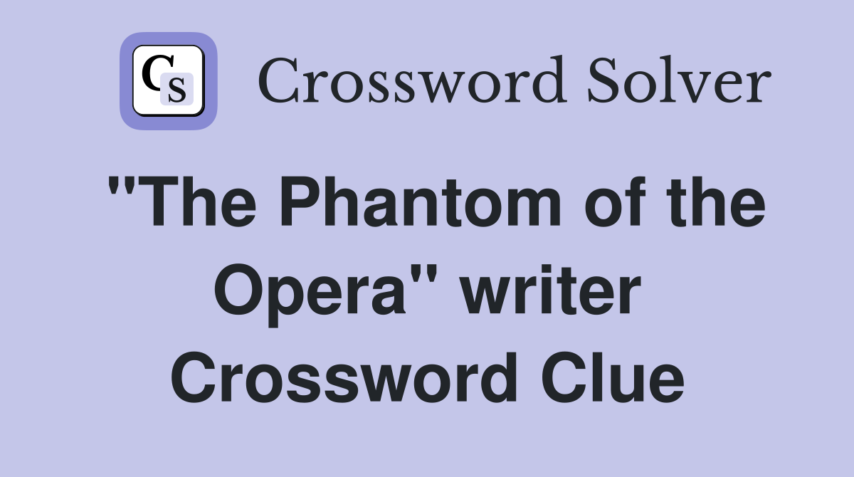 "The Phantom of the Opera" writer Crossword Clue