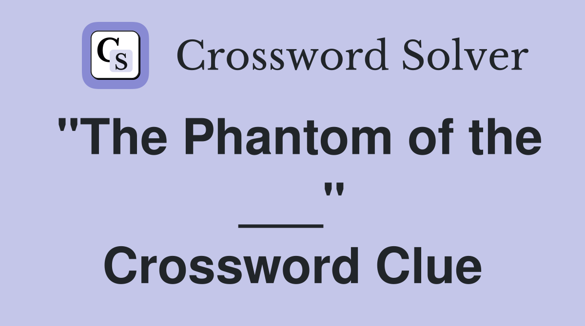 "The Phantom of the ___" Crossword Clue